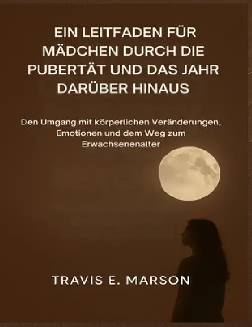 Ein Leitfaden Für Mädchen Durch Die Pubertät Und Das Jahr Darüber Hinaus by Travis E. Marson