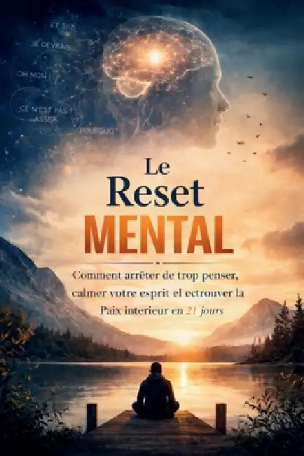 Le Reset Mental: Comment arrêter de trop penser, calmer votre esprit et retrouver la paix intérieure en 21 jours: Un guide pratique pour réduire l'anx by Paawan Kumar Majhi