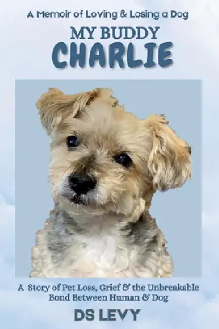 My Buddy Charlie: A Memoir of Loving & Losing a Dog by Ds Levy