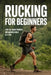 Rucking for Beginners: Lose Fat, Build Strength, One Weighted Walk at a Time by James V. Harker