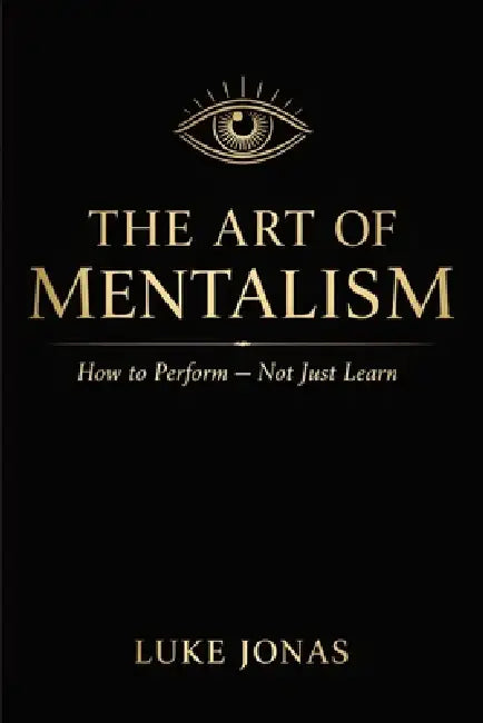 The Art Of Mentalism: How To Perform Not Just Learn by Luke Jonas
