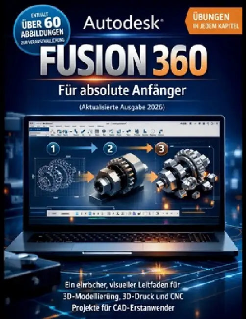 Autodesk Fusion 360 Für absolute Anfänger (Aktualisierte Ausgabe 2026): Ein einfacher, visueller Leitfaden für 3D- Modellierung, 3D-Druck und CNC-Proj by Craft Logan
