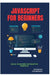 JavaScript for Beginners: Build Your First Interactive Websites by Raymond Colebrook