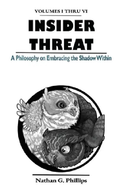 Insider Threat: A Philosophy on Embracing the Shadow Within (Volumes I - VI) by Alan G. Phillips, Nathan G. Phillips