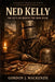 Ned Kelly: The Outlaw Behind the Iron Mask by Gordon J. MacKenzie