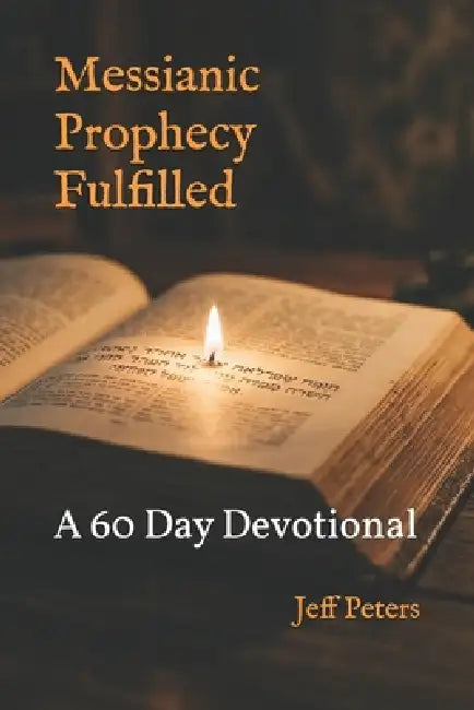 Messianic Prophecy Fulfilled: A 60 Day Devotional by Jeff Peters