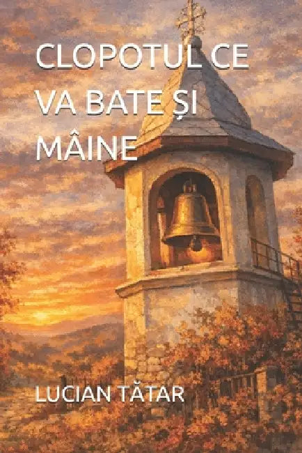 Clopotul CE Va Bate Și Mâine by Tatar Lucian