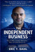 The Independent Business: How To Build A Business That Grows, Runs and Scales Without You by Eric T. Dahl