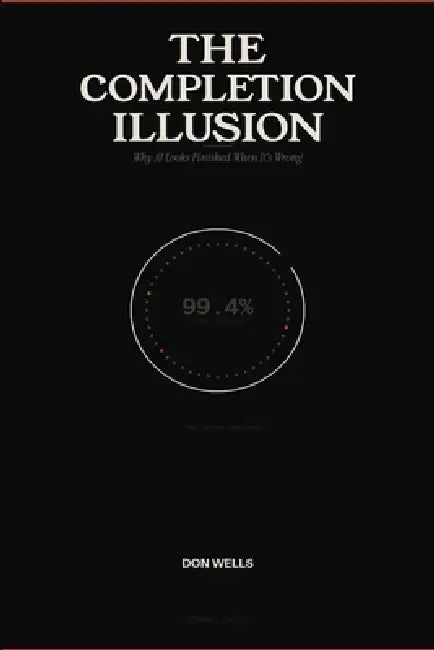 The Completion Illusion: Why AI Looks Finished When It's Wrong by Don Wells