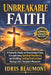 Unbreakable Faith: A Powerful Guide to Overcoming Trials, Strengthening Spiritual Resilience, and Building Lasting Trust in God During Life's Toughest by Idris Beaumont