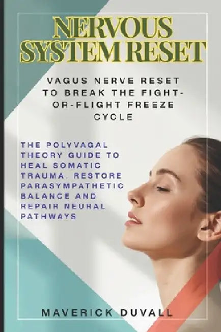 Nervous System Reset: Vagus Nerve Reset to Break the Fight-or-Flight Freeze Cycle: The Polyvagal Theory Guide to Heal Somatic Trauma, Restore Parasymp by Maverick Duvall