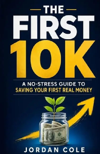 The First 10K: A No-Stress Guide to Saving Your First Real Money by Jordan Cole