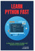 Learn Python Fast: A Practical Crash Course for Absolute Beginners by Raymond Colebrook