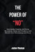 The Power of NO: Stop People Pleasing, Set Strong Boundaries, Master Self-Discipline, and Reclaim Your Time, Energy, and Focus by Jadav Phukan