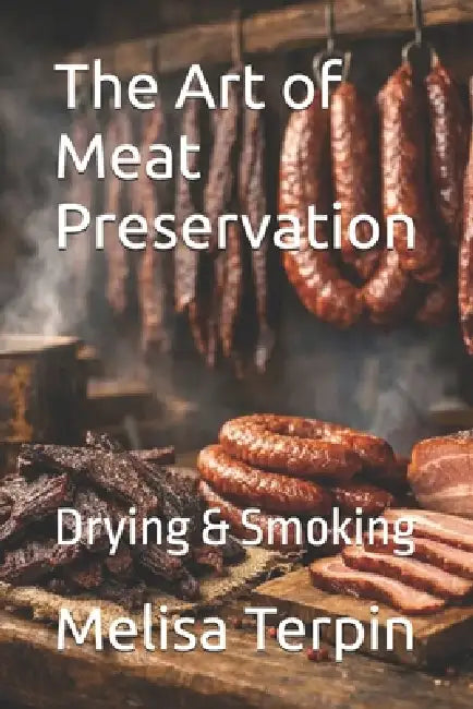 The Art of Meat Preservation: Drying & Smoking by Melisa Terpin