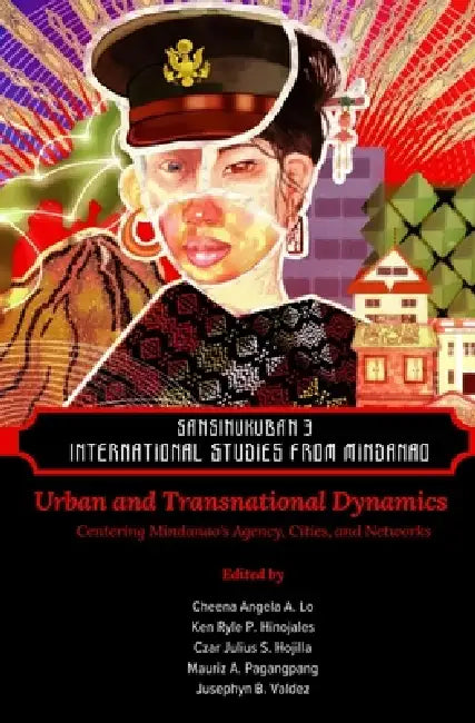Sansinukuban 3: International Studies from Mindanao: Urban and Transnational Dynamics: Centering Mindanao's Agency, Cities, and Networks by Ken Ryle Hinojales, Czar Julius Hojilla, Mauriz Pagangpang