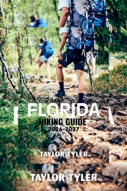 Florida Hiking Guide 2026-2027: Experience Springs, Forests, and Coastal Wonders on Foot by Taylor Tyler