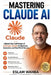 Mastering Claude AI: The Ultimate Human-Friendly Guide to Unlocking the Full Power of Anthropic's Claude Models by Eslam Wahba