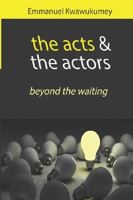 The Acts & the Actors by Emmanuel Kwawukumey