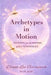 Archetypes in Motion: Dancing into the Depths of the Unconscious by Diana -. Lea Baranovich