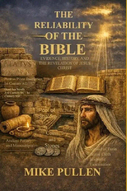 The Reliability of the Bible: Evidence, History, and the Revelation of Jesus Christ by Mike Pullen