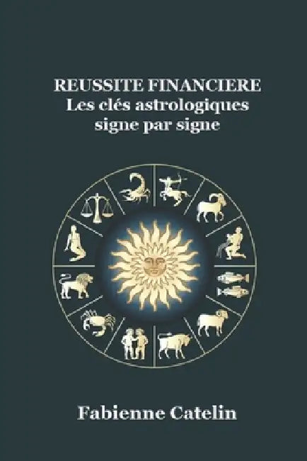 Réussite financière, les clés astrologiques signe par signe by Fabienne Catelin