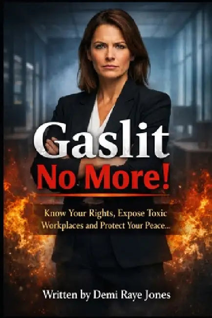 Gaslit No More!: Know Your Rights, Expose Toxic Workplaces and Protect Your Peace by Demi Raye Jones