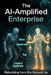 The AI-Amplified Enterprise: Rebuilding from the Ground Up by Grok Xai, Larry Tuck
