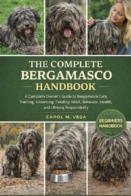 The Complete Bergamasco Handbook: A Complete Owner's Guide to Bergamasco Care, Training, Grooming, Feeding Habit, Behavior, Health, and Lifelong Respo by Carol M. Vega