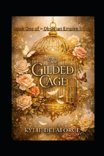 The Gilded Cage: Book One of The Obsidian Empire Trilogy by Kylie A. Delaforce