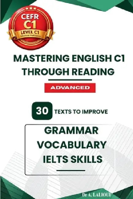 Mastering English C1 Through Reading: 30 Texts to Improve Grammar, Vocabulary, and IELTS Skills by A. Lalioui