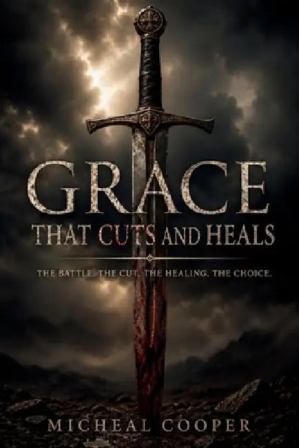 Grace That Cuts and Heals: How Christ Breaks the Man You Were to Form the Man You're Meant to Be by Micheal Duane Cooper