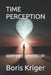 Time Perception: Why Life Speeds Up by Boris Kriger