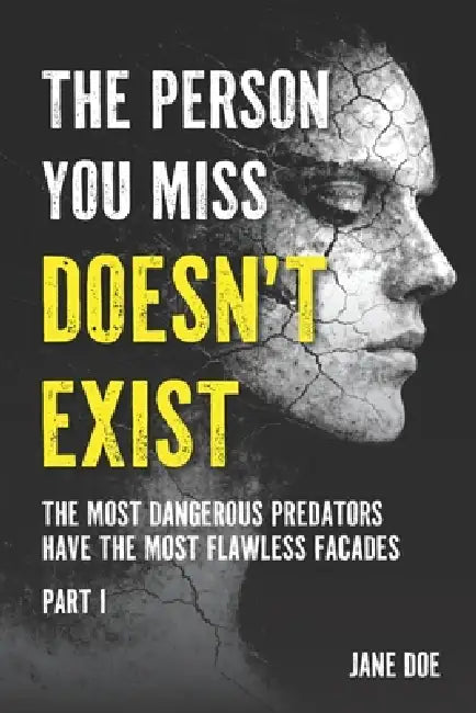 The Person You Miss Doesn't Exist: The Most Dangerous Predators Have the Most Flawless Facades by Jane Doe