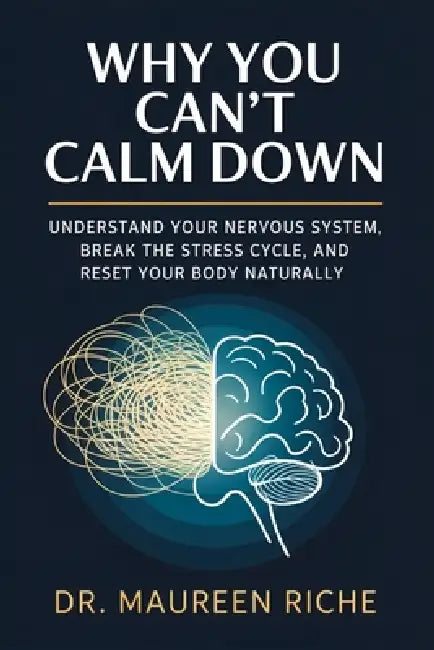 Why You Can't Calm Down: Understand Your Nervous System, Break the Stress Cycle, and Reset Your Body Naturally by Maureen Riche