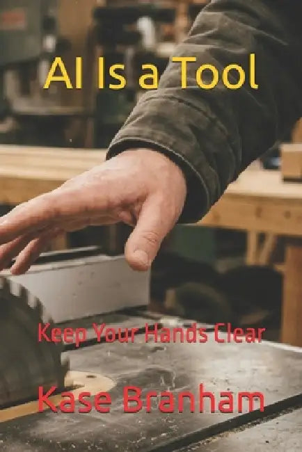 AI Is a Tool: Keep Your Hands Clear by Kase Branham