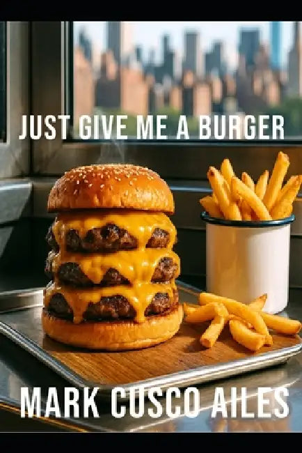 Just Give Me a Burger by Mark Cusco Ailes