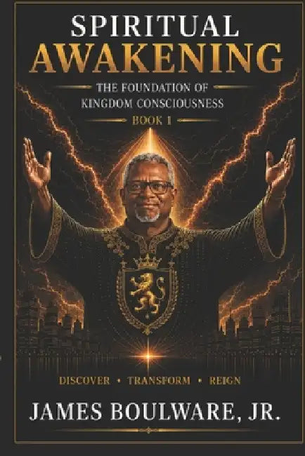 Spiritual Awakening: The Foundation of Kingdom Consciousness by Jr. Boulware James