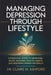 Managing Depression Through Lifestyle: A Practical Guide to Improving Mood, Building Healthy Habits, and Regaining Energy Naturally by Claire M. Ashford