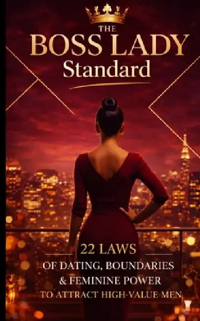 The Boss Lady Standard: 22 Laws of Dating, Boundaries & Feminine Power to Attract High-Value Men by The Naturist