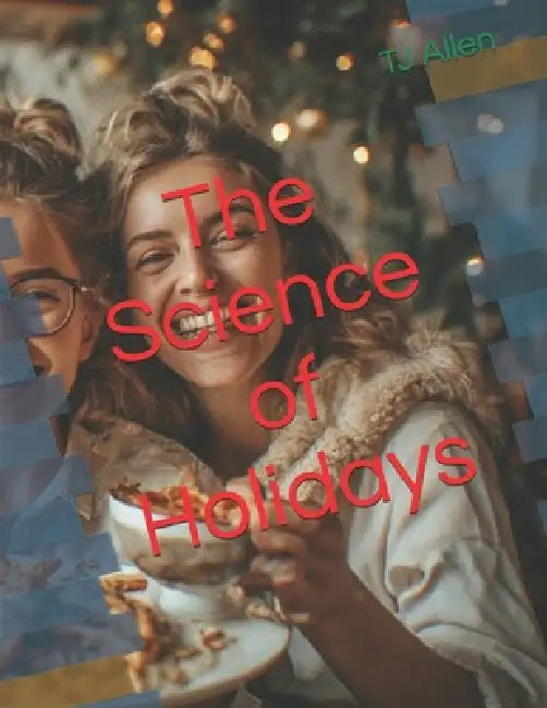 The Science of Holidays by Tj Allen