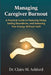 Managing Caregiver Burnout: A Practical Guide to Reducing Stress, Setting Boundaries, and Restoring Your Energy Without Guilt by Claire M. Ashford