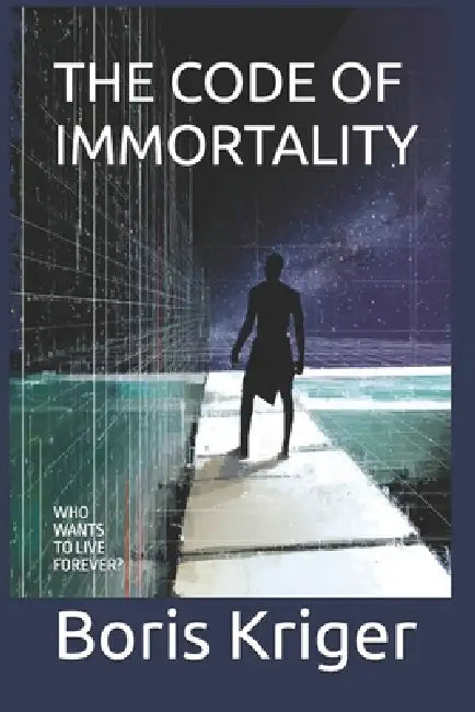 The Code of Immortality: Who Wants to Live Forever? by Boris Kriger