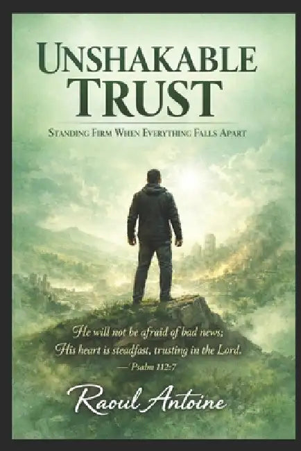 Unshakable Trust: Standing Firm When Everything Falls Apart by Sonise Antoine, Raoul Antoine