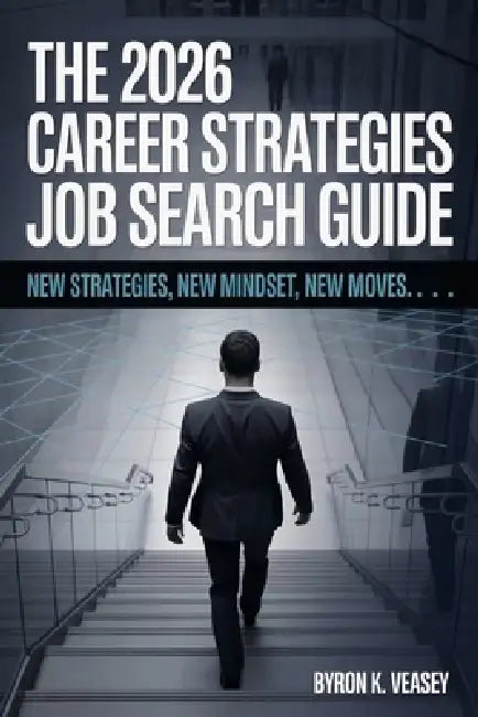 The 2026 Career Strategies Job Search Guide: New Strategies, New Mindset, New Moves by Byron K. Veasey