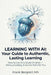 Learning with AI: Your Guide to Authentic, Lasting Learning: How to Use AI to Study Smarter - Without Letting It Do the Work for You by Frank Bergdoll