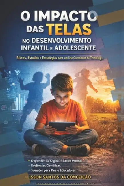 A tecnologia é boa, mas até que ponto?: Impactos, riscos e consequências do uso excessivo de telas na infância e adolescência by Alisson Santos Da Conceição