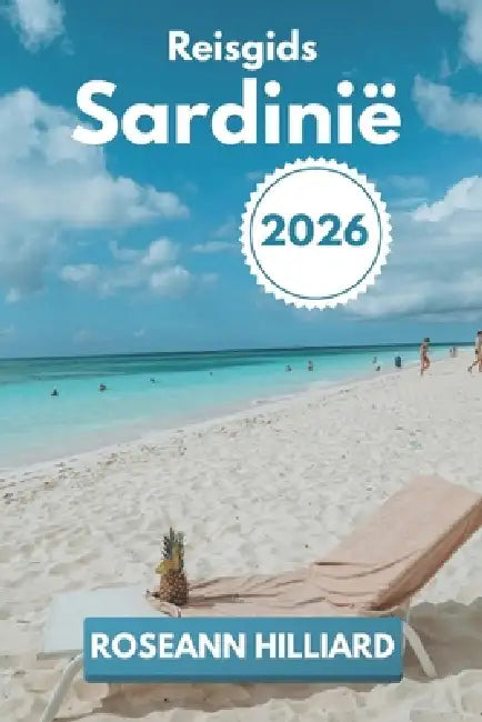 Reisgids Sardinië 2026: "Een reis langs de verborgen stranden, oude ruïnes en moderne bezienswaardigheden van Sardinië" by Roseann Hilliard