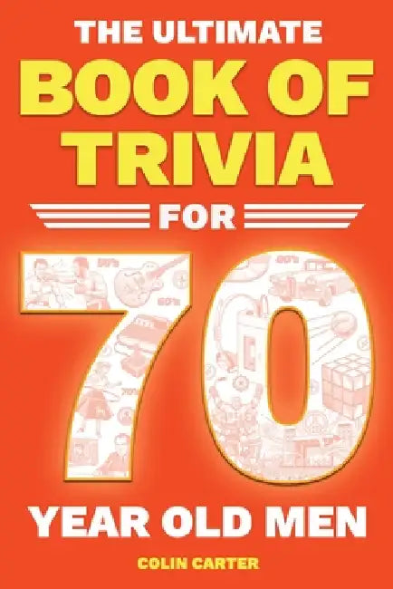 The Ultimate Book of Trivia for 70 Year Old Men: A Unique 70th Birthday Experience to Spark Meaningful Memories With Fun Quizzes on Sports, Cars, Movi by Colin Carter