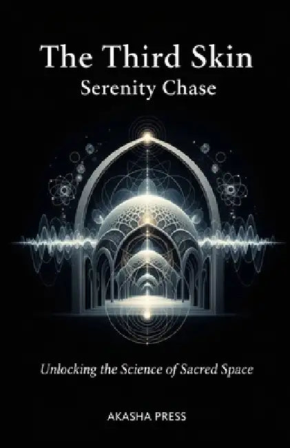 The Third Skin: Unlocking the Science of Sacred Space by Serenity Chase